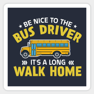 be nice to the bus driver it's a long walk home Sticker